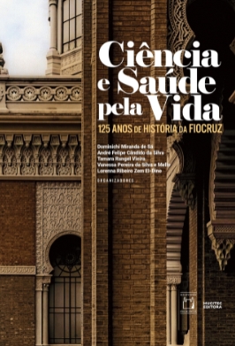 Ciência e Saúde pela Vida: 125 anos de história da Fiocruz