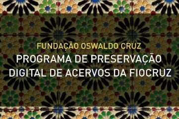 Programa de Preservação Digital de Acervos da Fiocruz