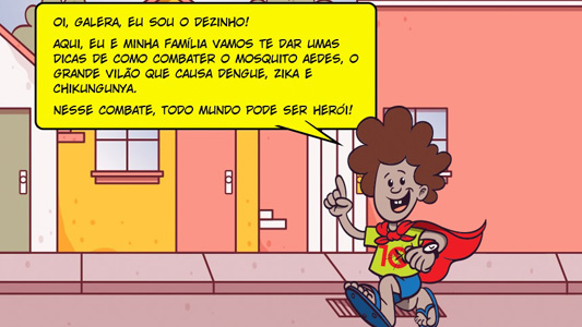 Desenho de menino com capa que diz: "Oi galera, eu sou o Dezinho. Aqui, eu e minha família vamos te dar umas dicas de como combater o mosquito aedes... Nessa conversa, todo mundo pode ser herói"