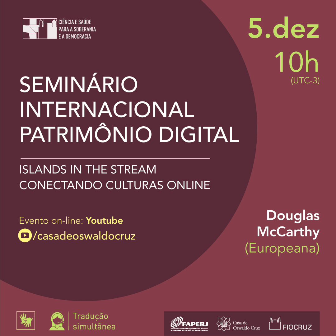 Fundo vinho com os dizeres: canto direito superior: 5.dez 10h | No meio à esquerda: Seminário Internacional do Patrimônio Digital | Islands in the stream | Conectando culturas online | Evento online: YouTube Casa Oswaldo Cruz | Douglas McCarthy (Europeana)