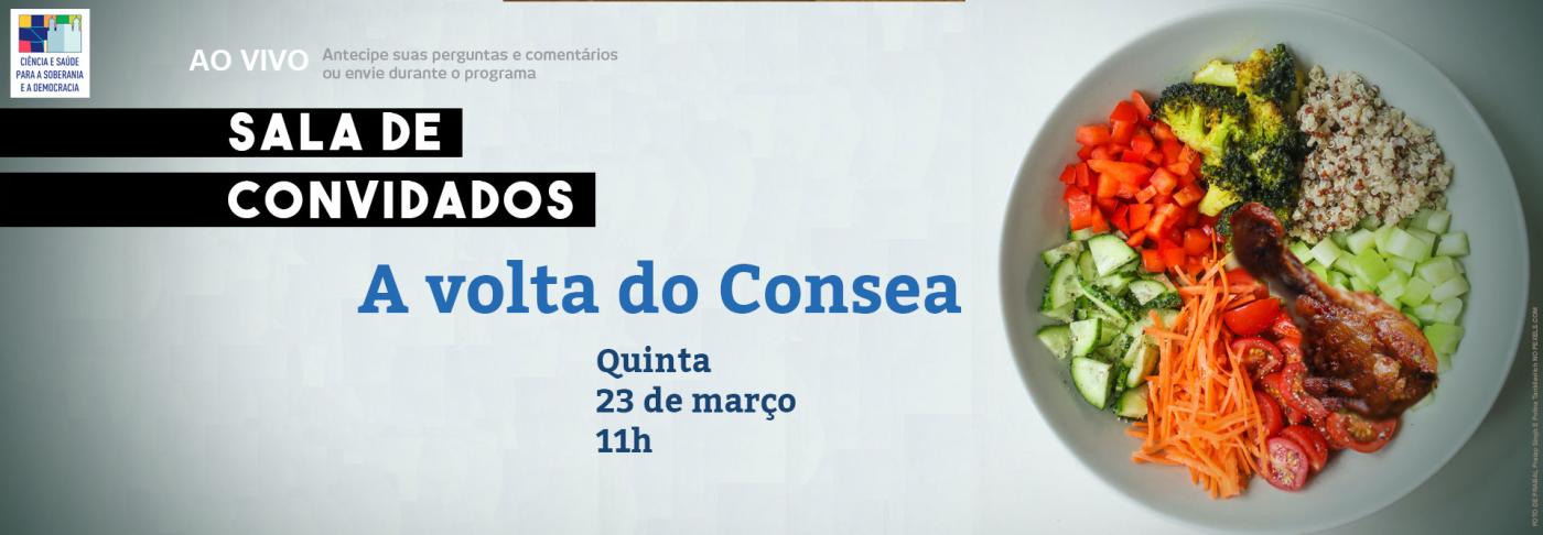 A Volta do Consea - Sala de Convidados. Quinta, 23 de Março, 11 horas