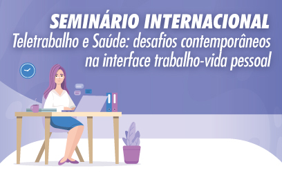 Seminário Internacional Teletrabalho e Saúde - Desafios Contemporâneos na Interface Trabalho-Vida Pessoal