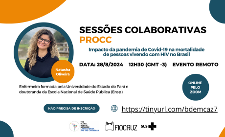 Cartaz com os dizeres: Sessões colaborativas PROCC / Impacto da pandemia de Covid-19 na mortalidade de pessoas vivendo com HIV no Brasil / data: 28/8/2024 / 12h30 (GMT -3)/ evento remoto / Com foto e dizeres da pesquisadora: Natasha Oliveira Enfermeira formada pela Universidade do Estado do Pará e doutoranda da Escola Nacional de Saúde Pública (Ensp)/ Online pelo Zoom/ Não precisa de inscrição/ https://tinyurl.com/bdemcaz7 