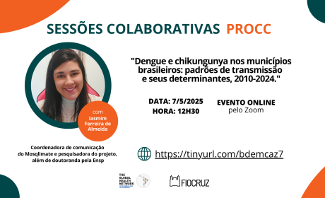 Banner das Sessões Colaborativas PROCC. Ao centro, o título da palestra: 'Dengue e chikungunya nos municípios brasileiros: padrões de transmissão e seus determinantes, 2010–2024'. À esquerda, foto da palestrante Iasmim Ferreira de Almeida, com a descrição: coordenadora de comunicação do Mosqlimate, pesquisadora e doutoranda pela Ensp. A sessão acontece em 7/5/2025, às 12h30, com transmissão online pelo Zoom. Link de acesso: tinyurl.com/bdemcaz7. Logotipos da TGHN LAC e Fiocruz no rodapé.