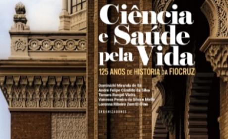 Ciência e Saúde pela Vida: 125 anos de história da Fiocruz