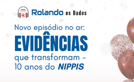 Rolando os Dados: Evidências que transformam 10 anos do Nippis
