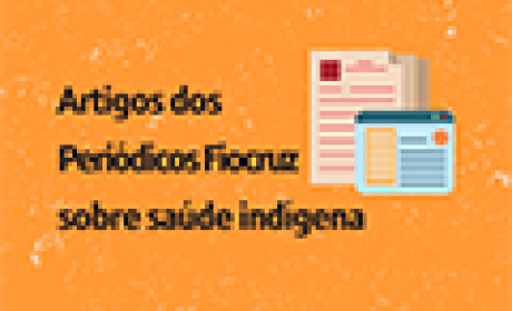 Fiocruz destaca artigos de seus periódicos científicos com a temática de saúde indígena Artigos dos Periódicos Fiocruz sobre saúde indígena