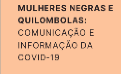 Mulheres Negras e Quilombolas: Comunicação e Informação da Covid-19