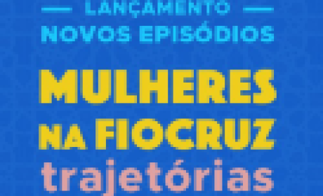 Imagem: COC Lançamento de novos episódios - Mulheres na Fiocruz Trajetórias