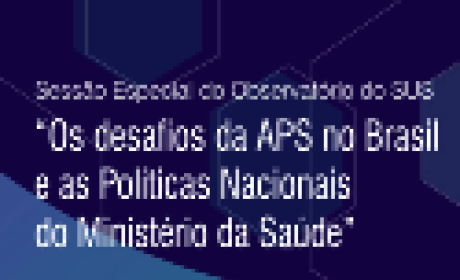 Os desafios da Atenção Primária no Brasil e as Políticas Nacionais do Ministério da Saúde