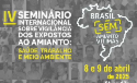 4º Seminário Internacional de Vigilância dos Expostos ao Amianto: Uma Abordagem Interdisciplinar sobre a Saúde, Trabalho e o Ambiente 
