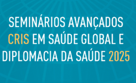 Seminários Avançados Cris em Saúde Global e Diplomacia da Saúde 2025