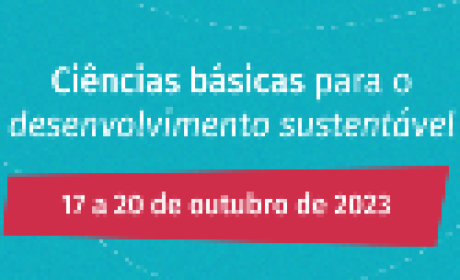 Imagem: SNCT/Fiocruz Imagem com a frase - Ciências básicas para o desenvolvimento sustentável. 17 a 20 de outubro de 2023
