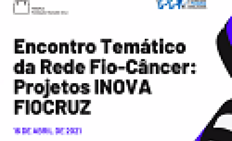 A equipe do Programa de Pesquisa Translacional (PPT) organizou o evento virtual "Encontro Temático da Rede Fio-Câncer: Projetos Inova Fiocruz", no último dia 16 de abril