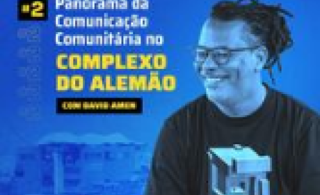 Panorama da comunicação comunitária no Complexo do Alemão. Com David Amen 