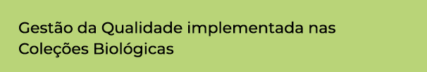 Gestão da Qualidade implementada nas Coleções Biológicas