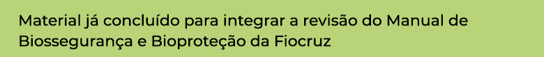 Material já concluído para integrar a revisão do Manual de Biossegurança e Bioproteção da Fiocruz
